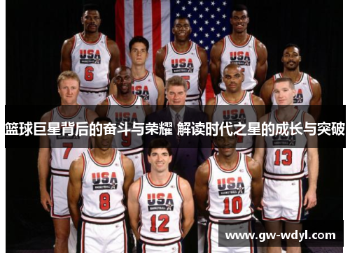 篮球巨星背后的奋斗与荣耀 解读时代之星的成长与突破